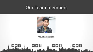 Our Team members
Md. shahin alam
 