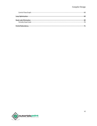 Compiler Design
vi
Control Flow Graph····································································································································68
Loop Optimization·····································································································································69
Dead-code Elimination ······························································································································69
Partially Dead Code····································································································································70
Partial Redundancy ···································································································································71
 