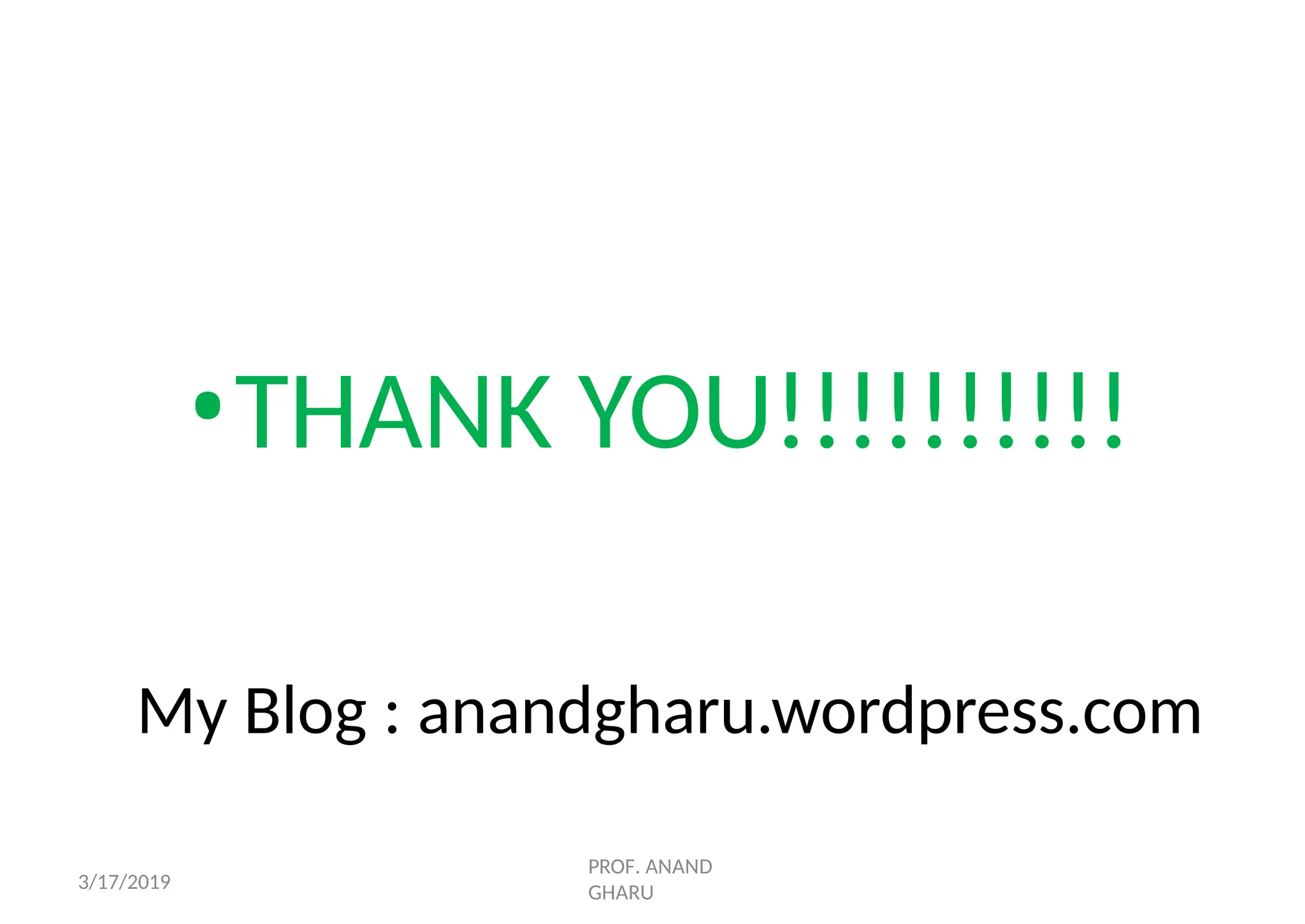 My Blog : anandgharu.wordpress.com
•THANK YOU!!!!!!!!!!
3/17/2019
PROF. ANAND
GHARU
 