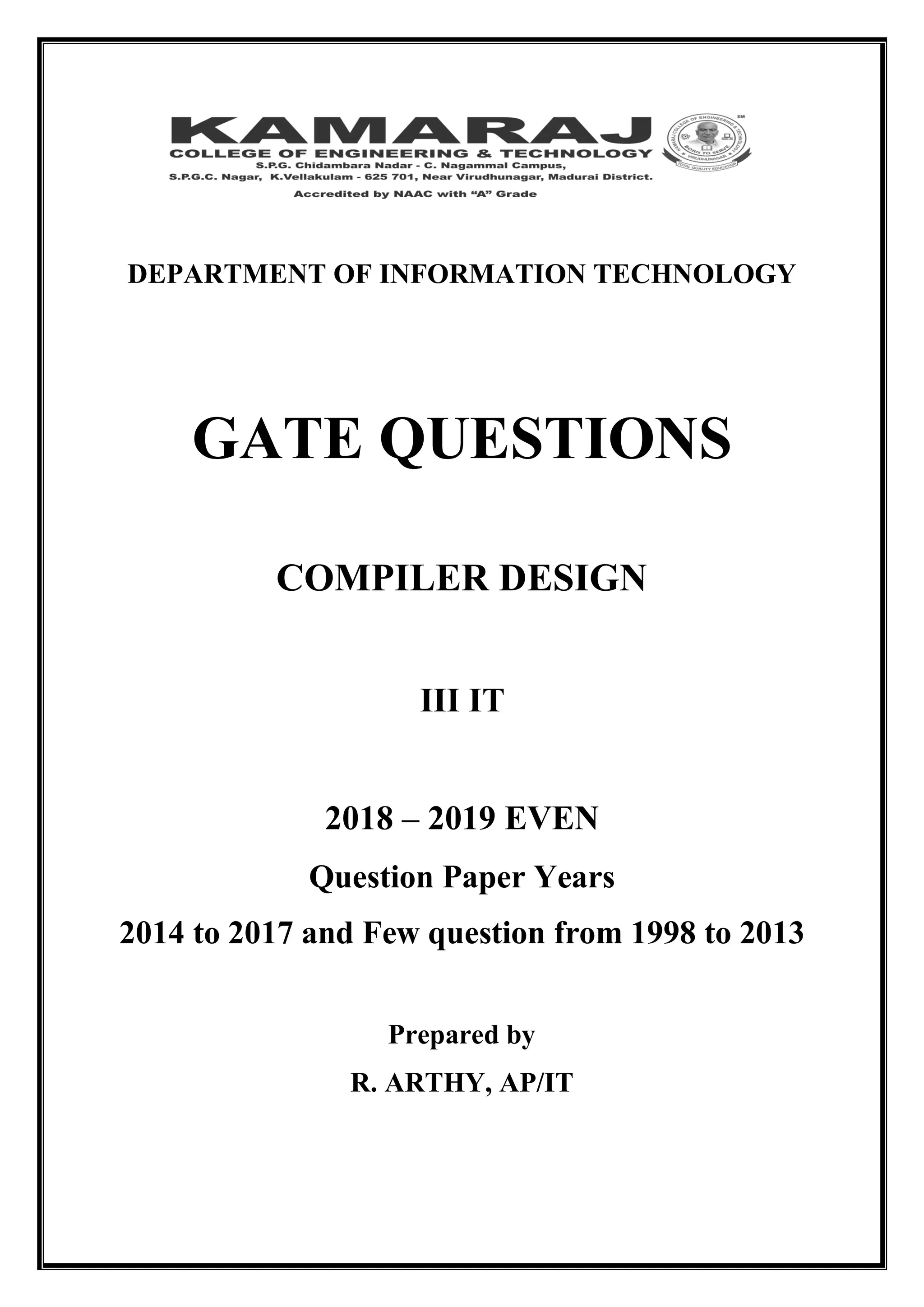 DEPARTMENT OF INFORMATION TECHNOLOGY
GATE QUESTIONS
COMPILER DESIGN
III IT
2018 – 2019 EVEN
Question Paper Years
2014 to 2017 and Few question from 1998 to 2013
Prepared by
R. ARTHY, AP/IT
 