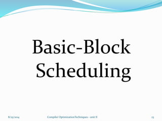 Basic-Block
Scheduling
8/25/2014 23Compiler OptimizationTechniques - unit II
 