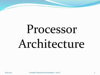 Processor
Architecture
8/25/2014 4Compiler OptimizationTechniques - unit II
 
