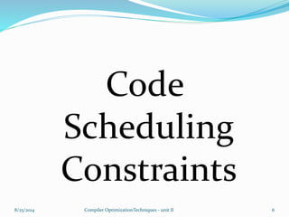 Code
Scheduling
Constraints
8/25/2014 6Compiler OptimizationTechniques - unit II
 