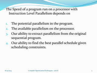 The Speed of a program run on a processor with
Instruction Level Parallelism depends on
1. The potential parallelism in th...