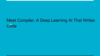 Meet Compiler, A Deep Learning AI That Writes
Code