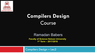 Compilers Design
Course
Ramadan Babers
Compilers Design – Lec2
Faculty of Science Helwan University
1st Term – 2017/2018
 