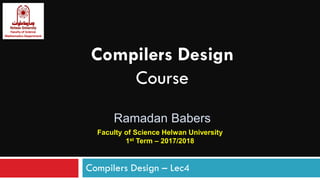 Compilers Design
Course
Ramadan Babers
Compilers Design – Lec4
Faculty of Science Helwan University
1st Term – 2017/2018
 