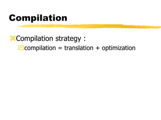 Compilation
Compilation strategy :
compilation = translation + optimization
 