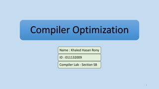 Compiler Optimization
Name : Khaled Hasan Rony
ID : 011132009
Compiler Lab - Section SB
1
 