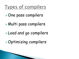  One   pass compilers

 Multi   pass compilers

 Load    and go compilers

 Optimizing   compilers
 