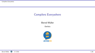 Compilers Everywhere
Compilers Everywhere
Bernd M¨uller
Ostfalia
Bernd M¨uller 5.7.2018 1/48
 