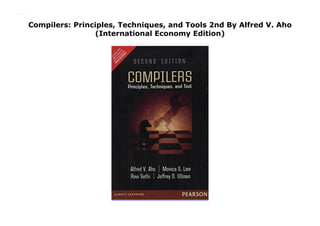 Compilers: Principles, Techniques, and Tools 2nd By Alfred V. Aho
(International Economy Edition)
Compilers: Principles, Techniques, and Tools 2nd By Alfred V. Aho (International Economy Edition)
 