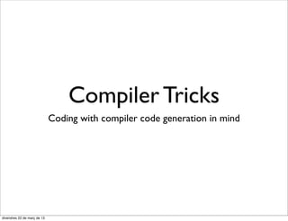 Compiler Tricks
                             Coding with compiler code generation in mind




divendres 22 de març de 13
 