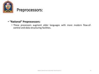 Preprocessors:
• “Rational” Preprocessors:
• These processors augment older languages with more modern flow-of-
control and data-structuring facilities.
ANKUR SRIVASTAVA ASSISTANT PROFESSOR JIT 79
 