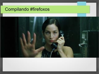 Compilando #firefoxos

Teléfonos soportados

 