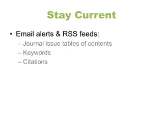 Stay Current 
• Email alerts & RSS feeds: 
– Journal issue tables of contents 
– Keywords 
– Citations 
 