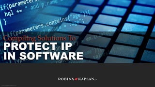 © 2015 ROBINS KAPLAN LLP
Compiling Solutions To
PROTECT IP
IN SOFTWARE
 