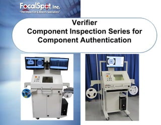 Verifier
    Component Inspection Series for
      Component Authentication




(858) 536-5050 | www.focalspot.com
 