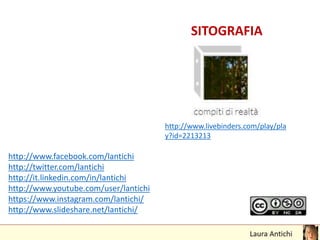http://www.facebook.com/lantichi
http://twitter.com/lantichi
http://it.linkedin.com/in/lantichi
http://www.youtube.com/user/lantichi
https://www.instagram.com/lantichi/
http://www.slideshare.net/lantichi/
http://www.livebinders.com/play/pla
y?id=2213213
SITOGRAFIA
 