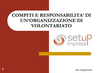 Dott. Giorgio Gentili 1 COMPITI E RESPONSABILITA’ DI UN’ORGANIZZAZIONE DI VOLONTARIATO 