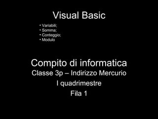 Compito di informatica Classe 3p – Indirizzo Mercurio I quadrimestre Fila 1 Visual Basic ,[object Object],[object Object],[object Object],[object Object]
