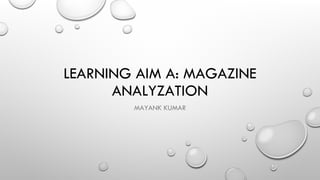 LEARNING AIM A: MAGAZINE
ANALYZATION
MAYANK KUMAR
 