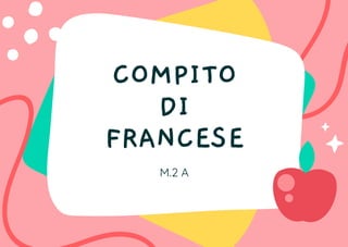 COMPITO
DI
FRANCESE
M.2 A
 
