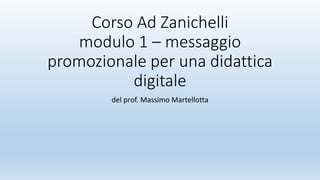 Corso Ad Zanichelli
modulo 1 – messaggio
promozionale per una didattica
digitale
del prof. Massimo Martellotta
 
