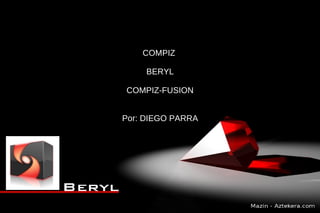 COMPIZ  BERYL COMPIZ-FUSION Por: DIEGO PARRA 