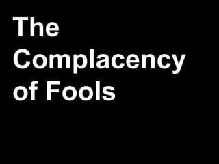 The Complacency of Fools 