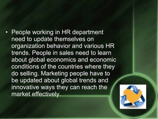 <ul><li>People working in HR department need to update themselves on organization behavior and various HR trends. People i...