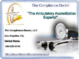 The Compliance Doctor

                   "The Ambulatory Accreditation
                           Experts!"


The Compliance Doctor, LLC

Los Angeles, CA,

United States

424-235-0114


http://www.thecompliancedoctor.com/
 