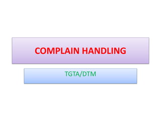 COMPLAIN HANDLING
TGTA/DTM
 