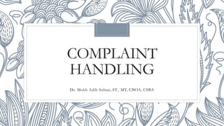 COMPLAINT
HANDLING
Dr. Mokh Adib Sultan, ST., MT, CBOA, CSBA
 