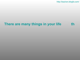There are many things in your life          that will catch your eye,                             but only a few will catch your heart.... http :// baziran . blogfa . com / 
