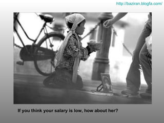 If you think your salary is low, how about her? http :// baziran . blogfa . com / 