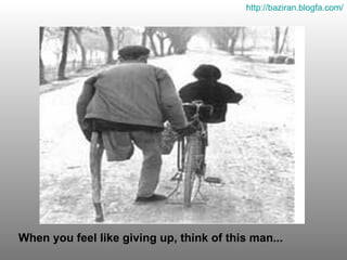 When you feel like giving up, think of this man... http :// baziran . blogfa . com / 