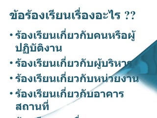 ข้อร้องเรียนเรื่องอะไร  ?? ร้องเรียนเกี่ยวกับคนหรือผู้ปฏิบัติงาน ร้องเรียนเกี่ยวกับผู้บริหาร ร้องเรียนเกี่ยวกับหน่วยงาน ร้องเรียนเกี่ยวกับอาคารสถานที่ ร้องเรียนทุกเรื่อง ฯลฯ  