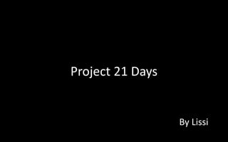 Project 21 Days
By Lissi
 