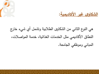 ‫ًالطالبيةًوتشملًأيًشيء‬‫ى‬‫عًالثانيًمنًالشكاو‬‫هيًالنو‬ً‫ج‬‫خار‬
،‫اصالت‬‫و‬‫النطاقًاألكاديميًمثلًالخدماتًالغذائية،ًخدمةًالم‬
‫المبانيًوموظفيًالجامعة‬.
‫األكاديمية‬ ‫غير‬ ‫ى‬‫الشكاو‬:
 