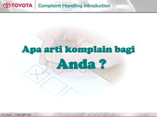 CS Dept. - TAM MPCRD
Complaint Handling Introduction
Apa arti komplain bagi
Anda ?
 