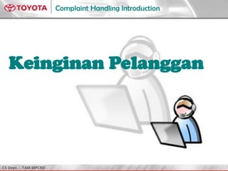 CS Dept. - TAM MPCRD
Complaint Handling Introduction
Keinginan Pelanggan
 