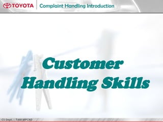 CS Dept. - TAM MPCRD
Complaint Handling Introduction
Customer
Handling Skills
 