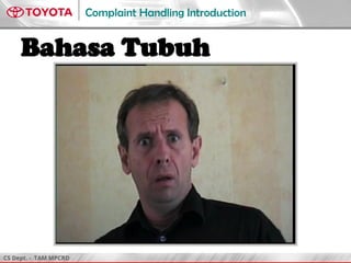 CS Dept. - TAM MPCRD
Complaint Handling Introduction
Bahasa Tubuh
 