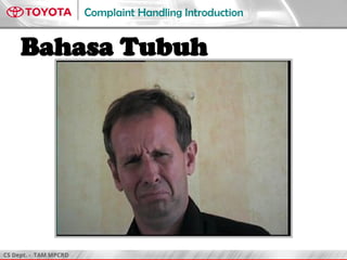 CS Dept. - TAM MPCRD
Complaint Handling Introduction
Bahasa Tubuh
 