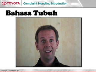 CS Dept. - TAM MPCRD
Complaint Handling Introduction
Bahasa Tubuh
 