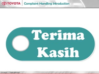CS Dept. - TAM MPCRD
Complaint Handling Introduction
Terima
Kasih
 