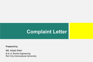 Complaint Letter
Prepared by
Md. Asiqul Alam
B.Sc in Textile Engineering
Port City International University
 