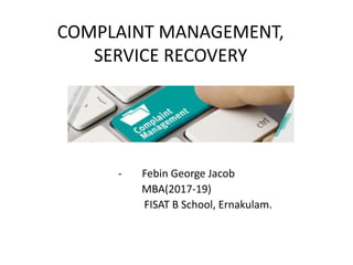 COMPLAINT MANAGEMENT,
SERVICE RECOVERY
- Febin George Jacob
MBA(2017-19)
FISAT B School, Ernakulam.
 