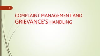 1
COMPLAINT MANAGEMENT AND
GRIEVANCE’S HANDLING
 